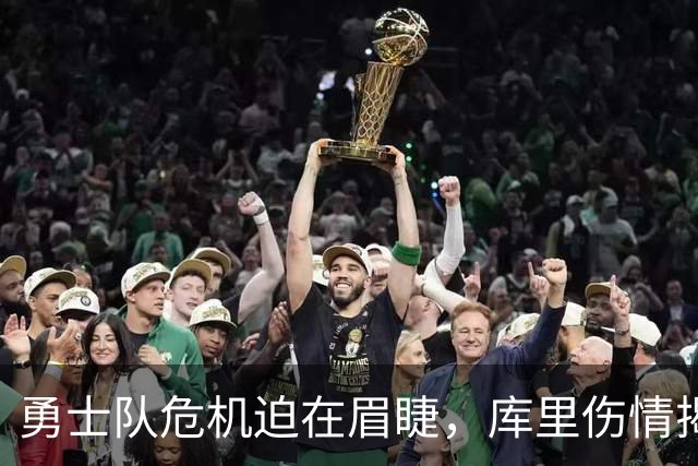 勇士队危机迫在眉睫，库里伤情揭示赛季隐患